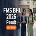 FMS BHU Result 2026 Out; 534 Candidates Ranked, Download Merit List
